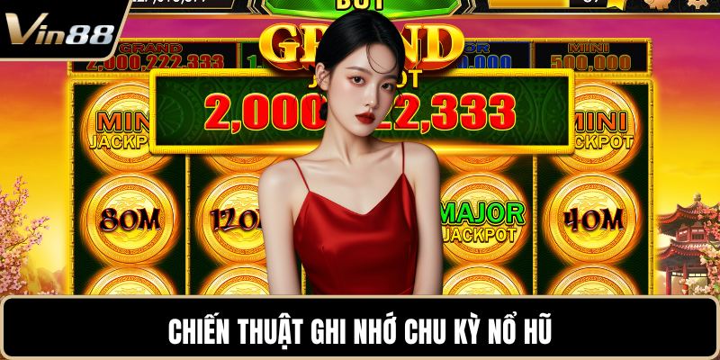 Chiến thuật ghi nhớ chu kỳ nổ hũ