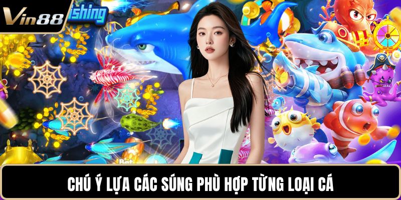 Chú ý lựa các súng phù hợp từng loại cá