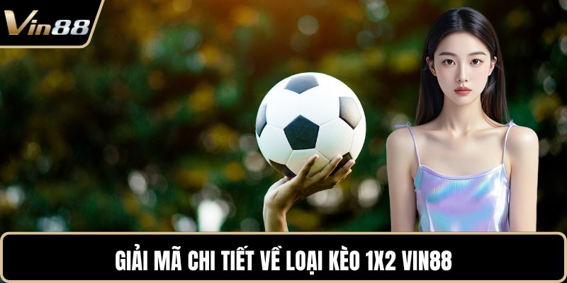 Giải mã chi tiết về loại kèo 1x2 VIN88