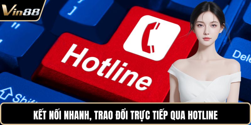 Kết nối nhanh, trao đổi trực tiếp qua hotline