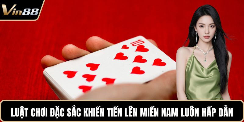 Luật chơi đặc sắc khiến tiến lên miền Nam luôn hấp dẫn