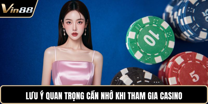 Lưu ý quan trọng cần nhớ khi tham gia Casino