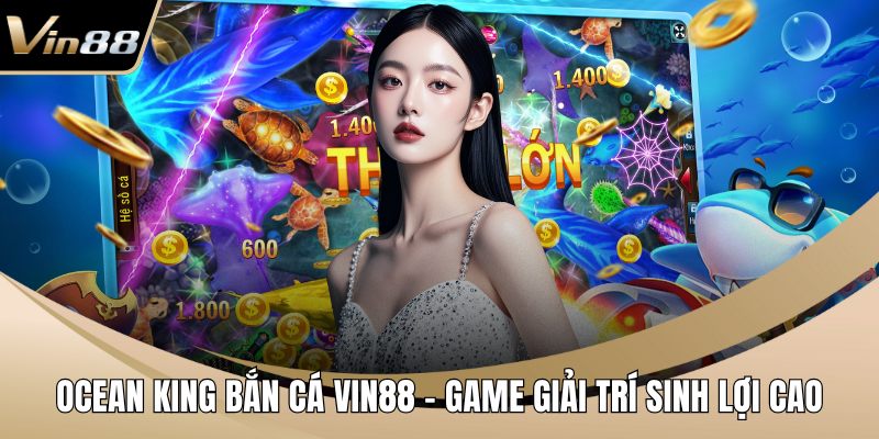 Ocean King Bắn Cá VIN88
