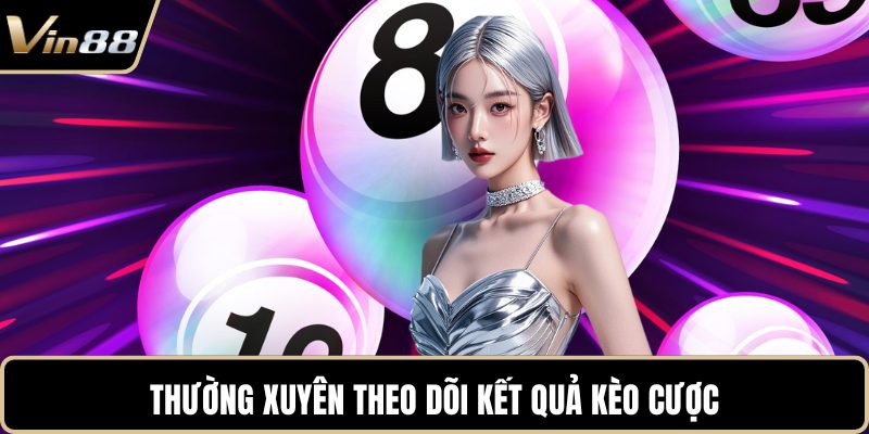 Thường xuyên theo dõi kết quả kèo cược