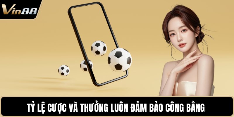 Tỷ lệ cược và thưởng luôn đảm bảo công bằng
